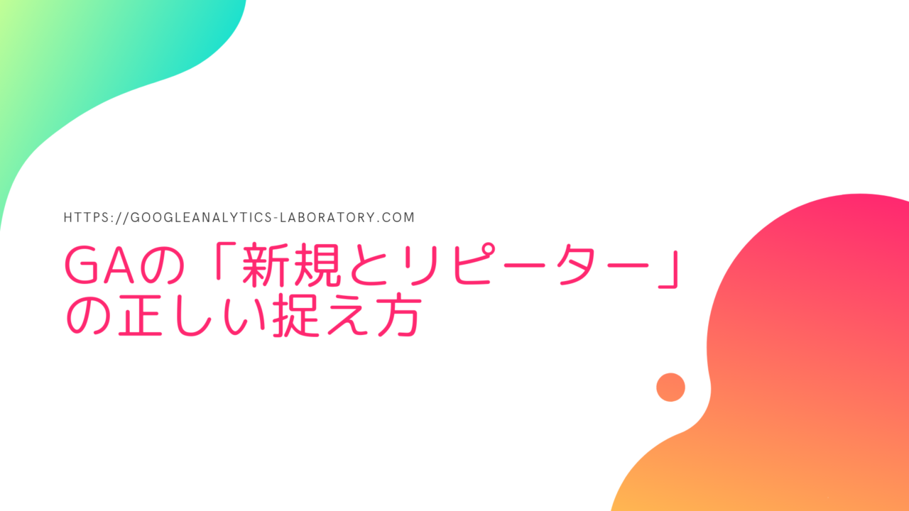 GAの「新規とリピーター」の正しい捉え方