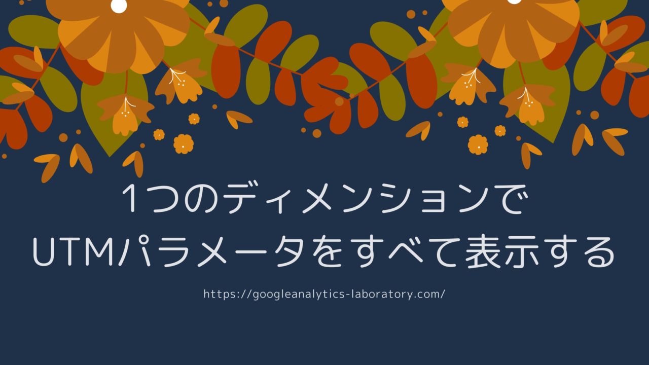1つのディメンションでUTMパラメータをすべて表示する方法